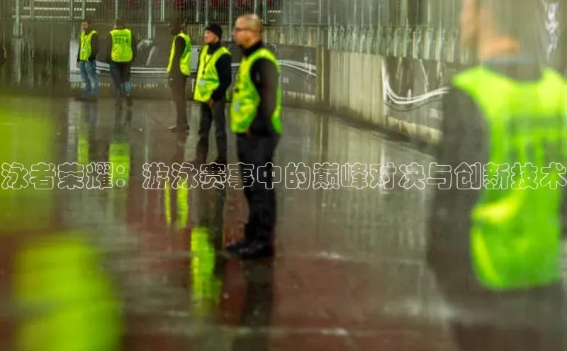 米兰app官网下载安装慧博云通泳者荣耀：游泳赛事中的巅峰对决与创新技术