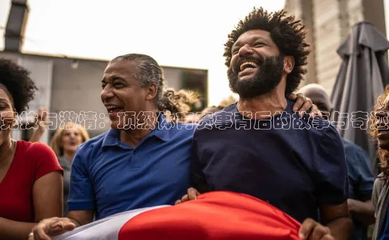 米兰·全站APP登录入口小红书竞技与激情：顶级体育赛事背后的故事与奇迹