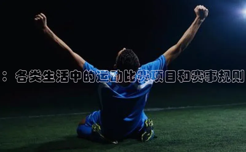 米兰官方网站直接进入观星盘：各类生活中的运动比赛项目和赛事规则