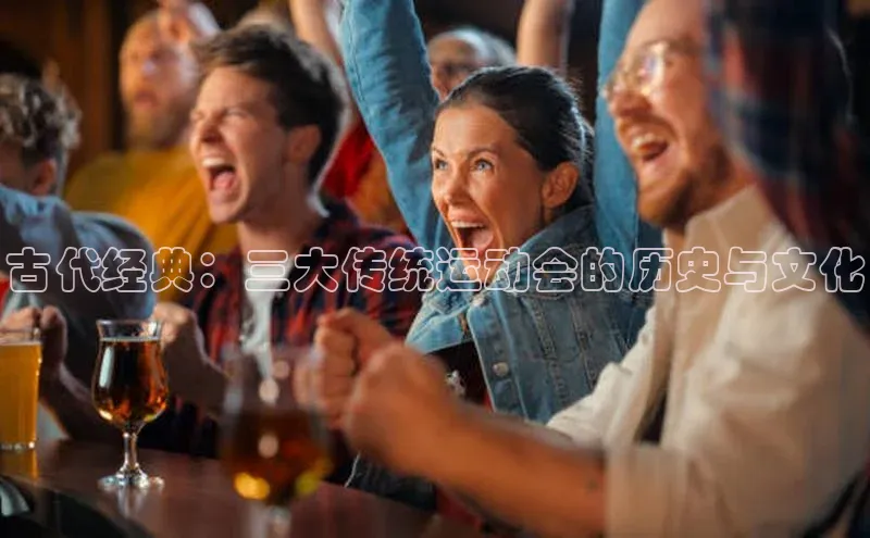 古代经典：三大传统运动会的历史与文化