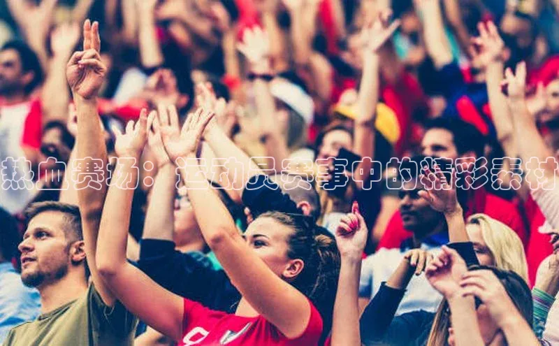 热血赛场：运动员赛事中的精彩素材