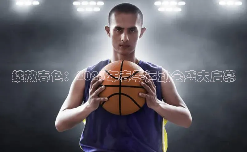 绽放春色：2023年春季运动会盛大启幕