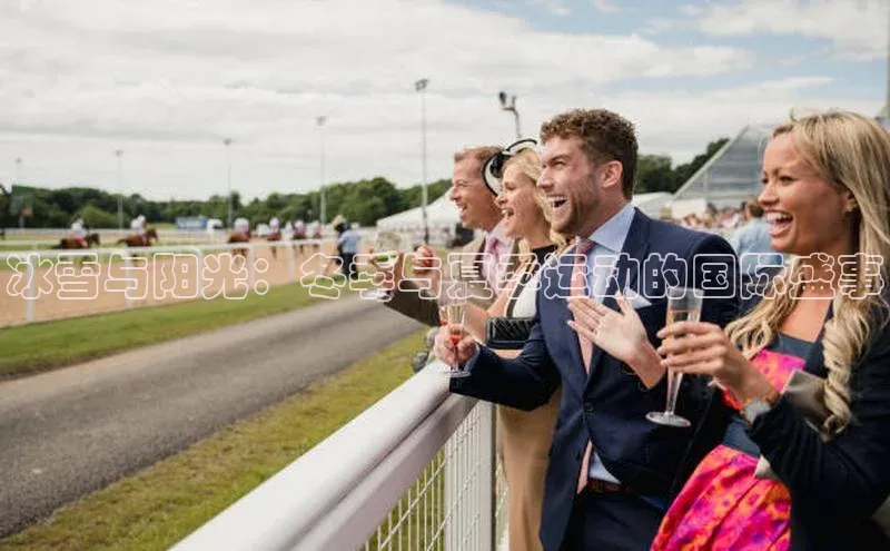 冰雪与阳光：冬季与夏季运动的国际盛事