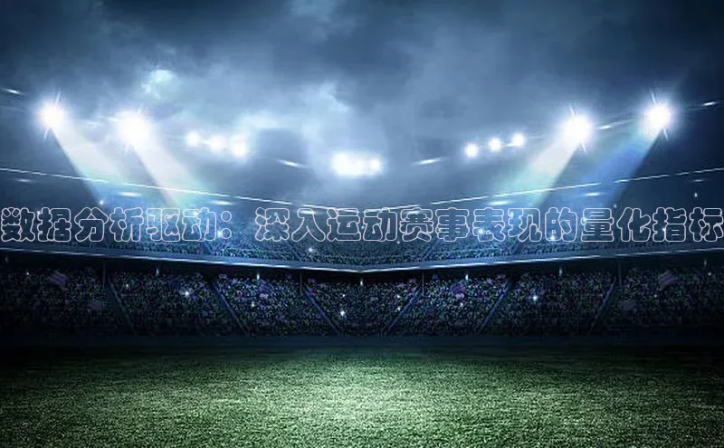 数据分析驱动：深入运动赛事表现的量化指标